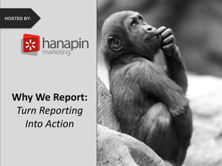 #thinkppc
How to Recover from the
Holidays Faster Than Your
Competition
HOSTED BY:
Why We Report:
Turn Reporting
Into Action
HOSTED BY:
 