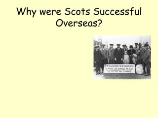Why were Scots Successful
Overseas?
 