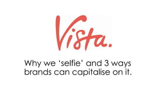 Why we ‘selfie’ and 3 ways
brands can capitalise on it.
 