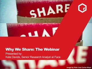 Why We Share: The Webinar
Presented by:
Kate Davids, Senior Research Analyst at Face

Image by Flickr User Carlos Maya

 