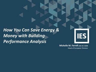 How You Can Save Energy &
Money with Building
Performance Analysis
Michelle M. Farrell LEED AP, DGNB
Head of European Division
 