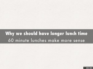 Why we should have longer lunch time