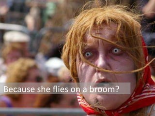 Because she flies on a broom?
 