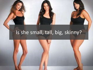 Is she small, tall, big, skinny?
 