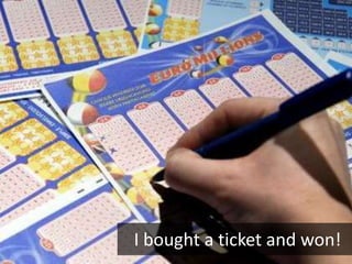 I bought a ticket and won!
 