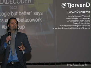 @TjorvenD
               TjorvenDenorme
                www.twitter.com/TjorvenD
               www.facebook.com/eMenKa
               www.slideshare.net/emenka
                      TjorvenD.tumblr.com
       www.facebook.com/tjorvendenorme
www.linkedin.com/pub/dir/tjorven/denorme
 