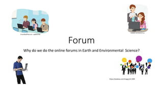 Forum
Why do we do the online forums in Earth and Environmental Science?
https://pixabay.com/images/id-2990
 