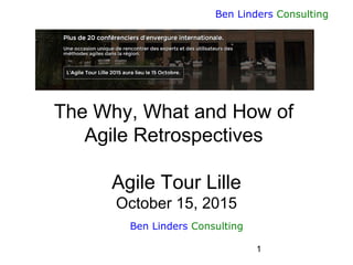 1
Ben Linders Consulting
The Why, What and How of
Agile Retrospectives
Agile Tour Lille
October 15, 2015
Ben Linders Consulting
 