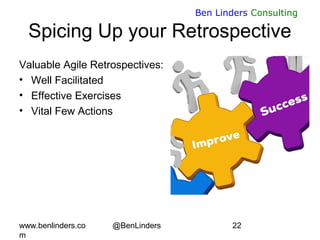 www.benlinders.co
m
@BenLinders 22
Ben Linders Consulting
Spicing Up your Retrospective
Valuable Agile Retrospectives:
• W...
