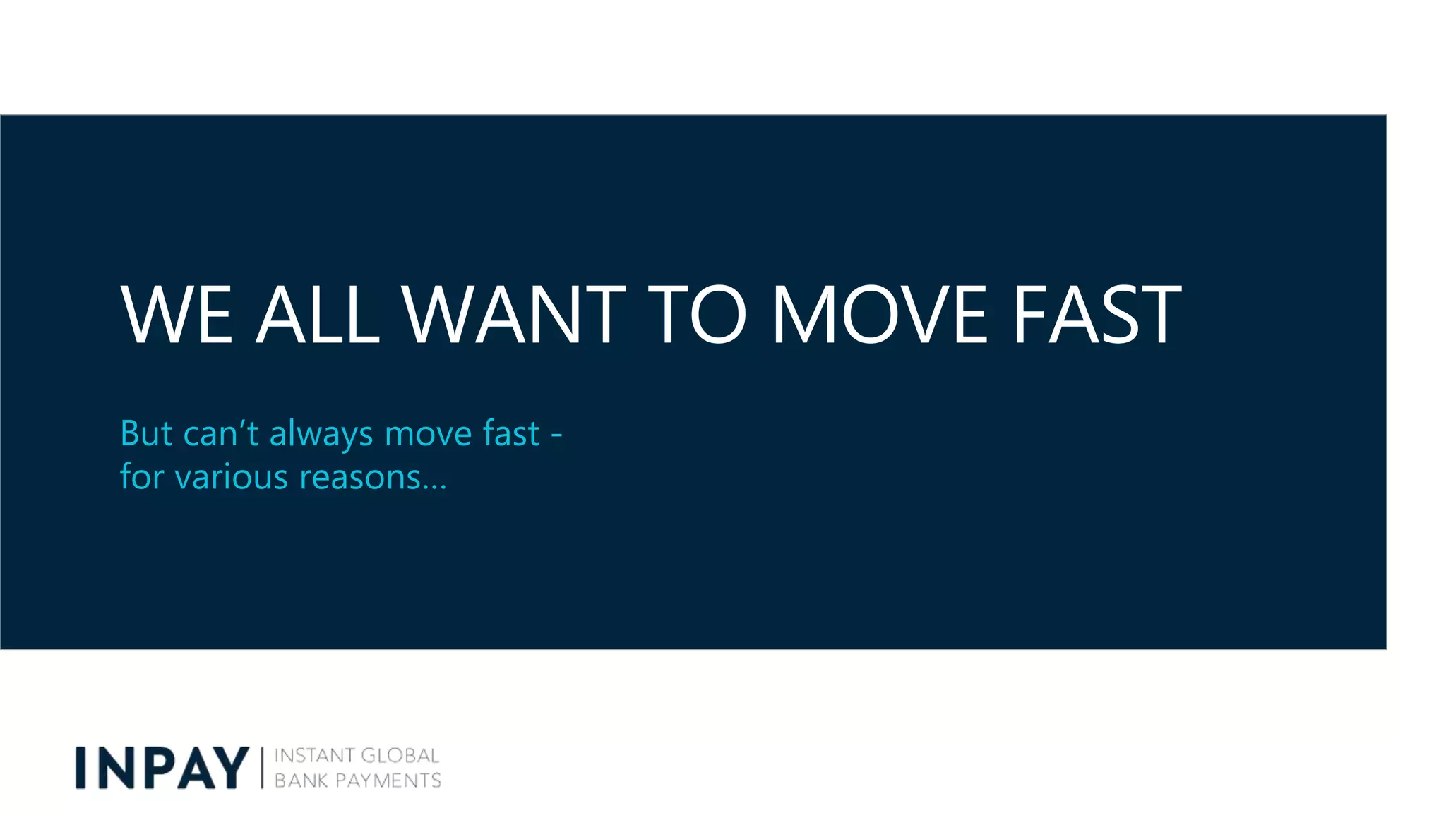 WE ALL WANT TO MOVE FAST
But can’t always move fast -
for various reasons…
 
