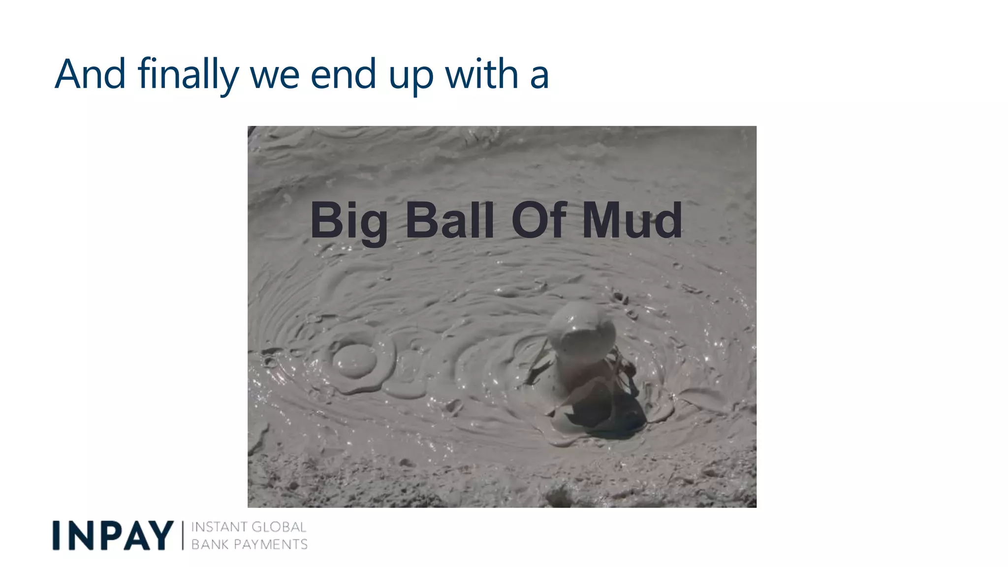 And finally we end up with a
Big Ball Of Mud
 