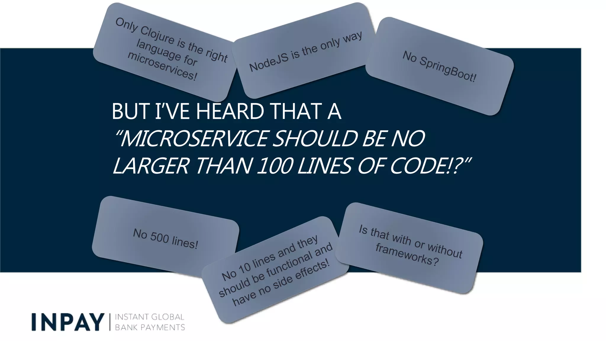 BUT I’VE HEARD THAT A
“MICROSERVICE SHOULD BE NO
LARGER THAN 100 LINES OF CODE!?”
 