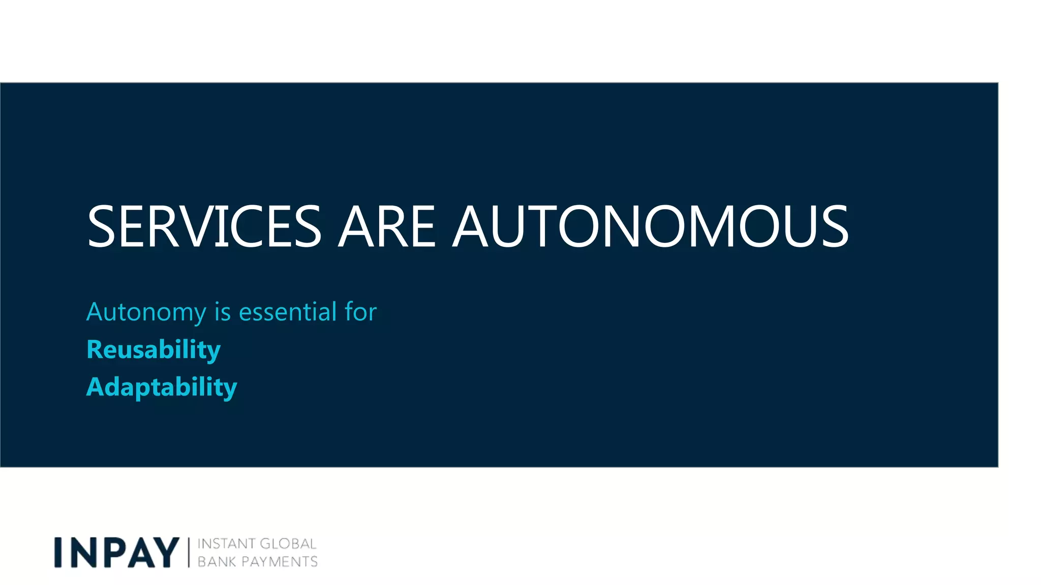 SERVICES ARE AUTONOMOUS
Autonomy is essential for
Reusability
Adaptability
 