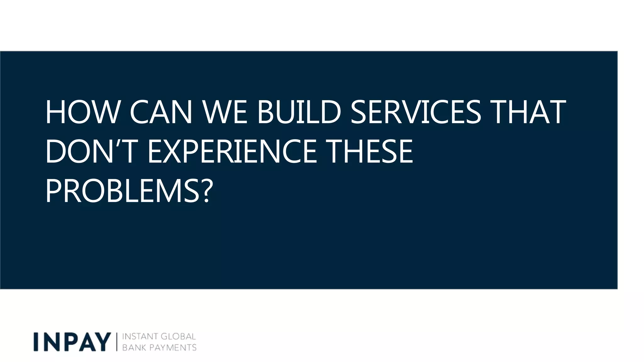 HOW CAN WE BUILD SERVICES THAT
DON’T EXPERIENCE THESE
PROBLEMS?
 