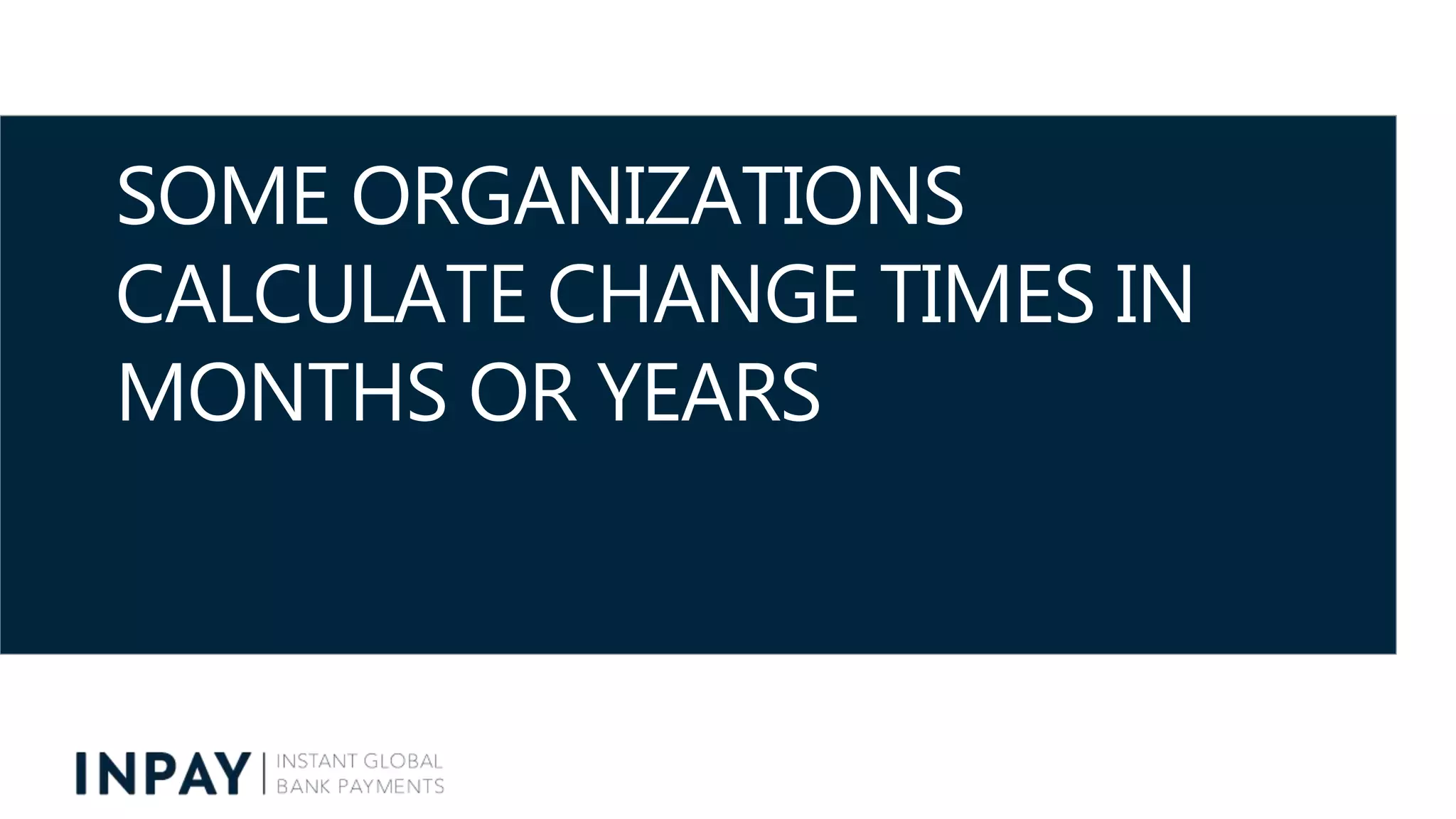 SOME ORGANIZATIONS
CALCULATE CHANGE TIMES IN
MONTHS OR YEARS
 