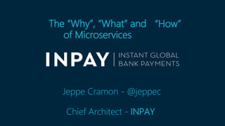 The “Why”, “What” and
of Microservices
Jeppe Cramon - @jeppec
Chief Architect - INPAY
“How”
 