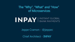 The “Why”, “What” and “How”
of Microservices
Jeppe Cramon - @jeppec
Chief Architect - INPAY
 