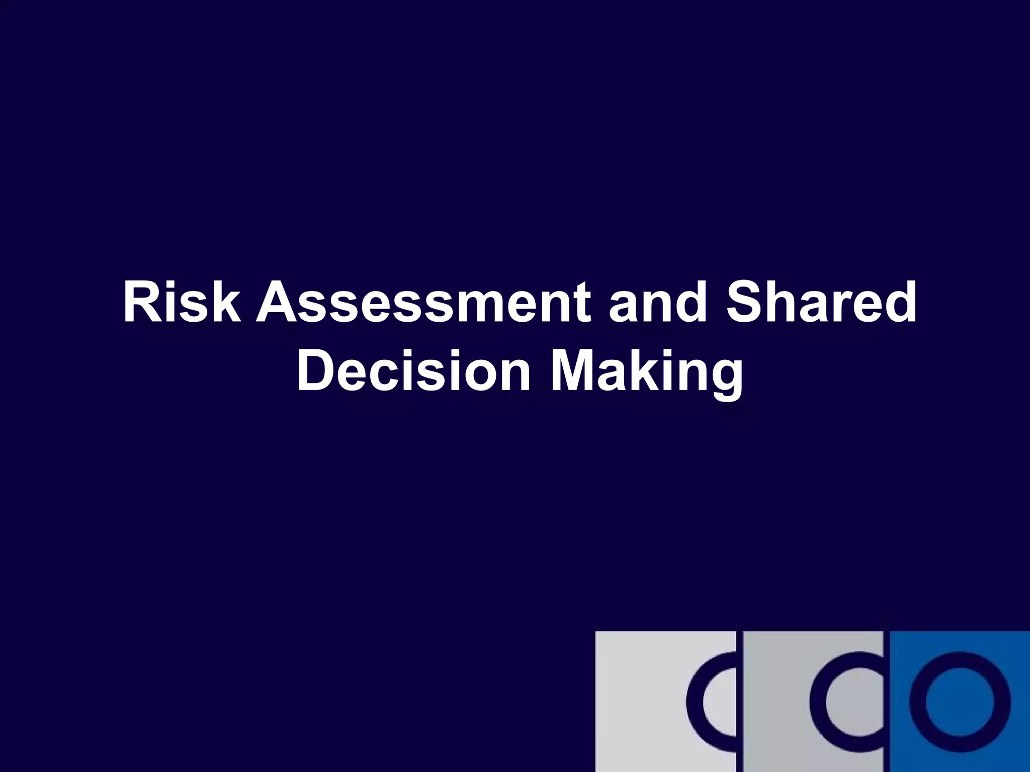 Risk Assessment and Shared 
Decision Making 
 