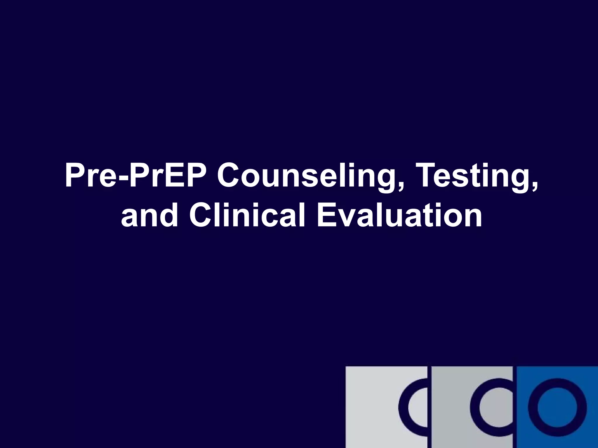 Pre-PrEP Counseling, Testing, 
and Clinical Evaluation 
 