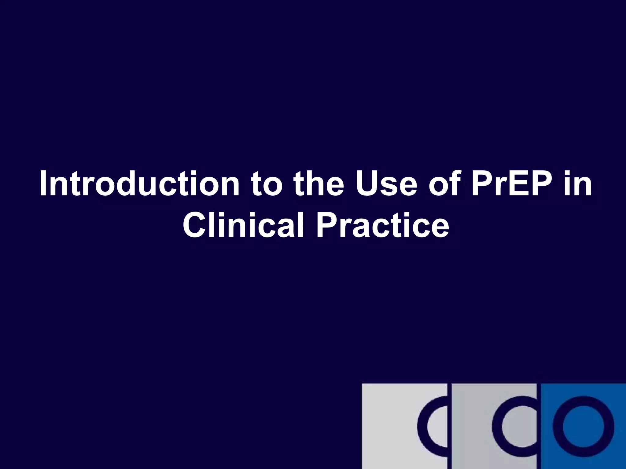 Introduction to the Use of PrEP in 
Clinical Practice 
 