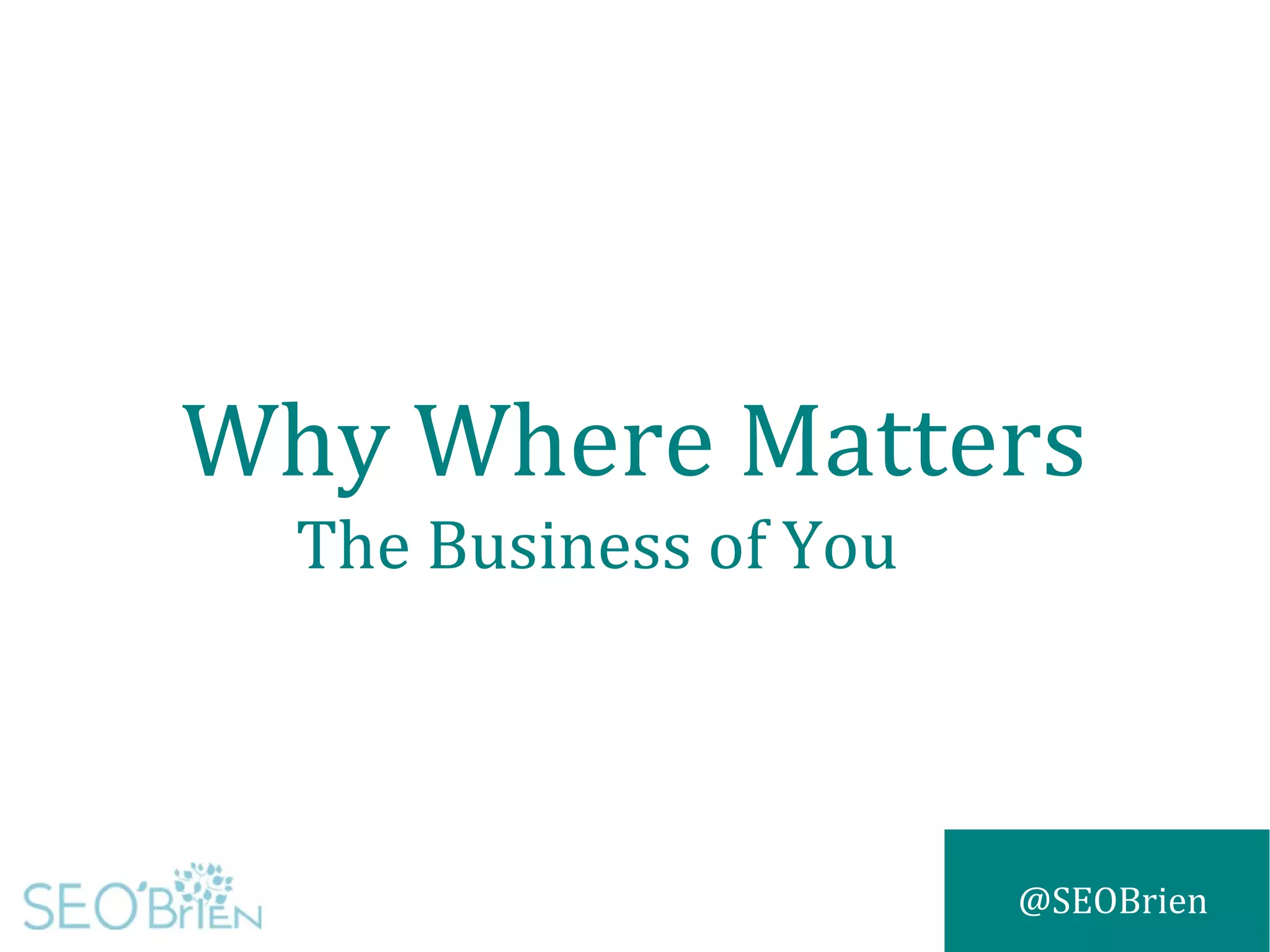 @SEOBrien
Why Where Matters
The Business of You
 