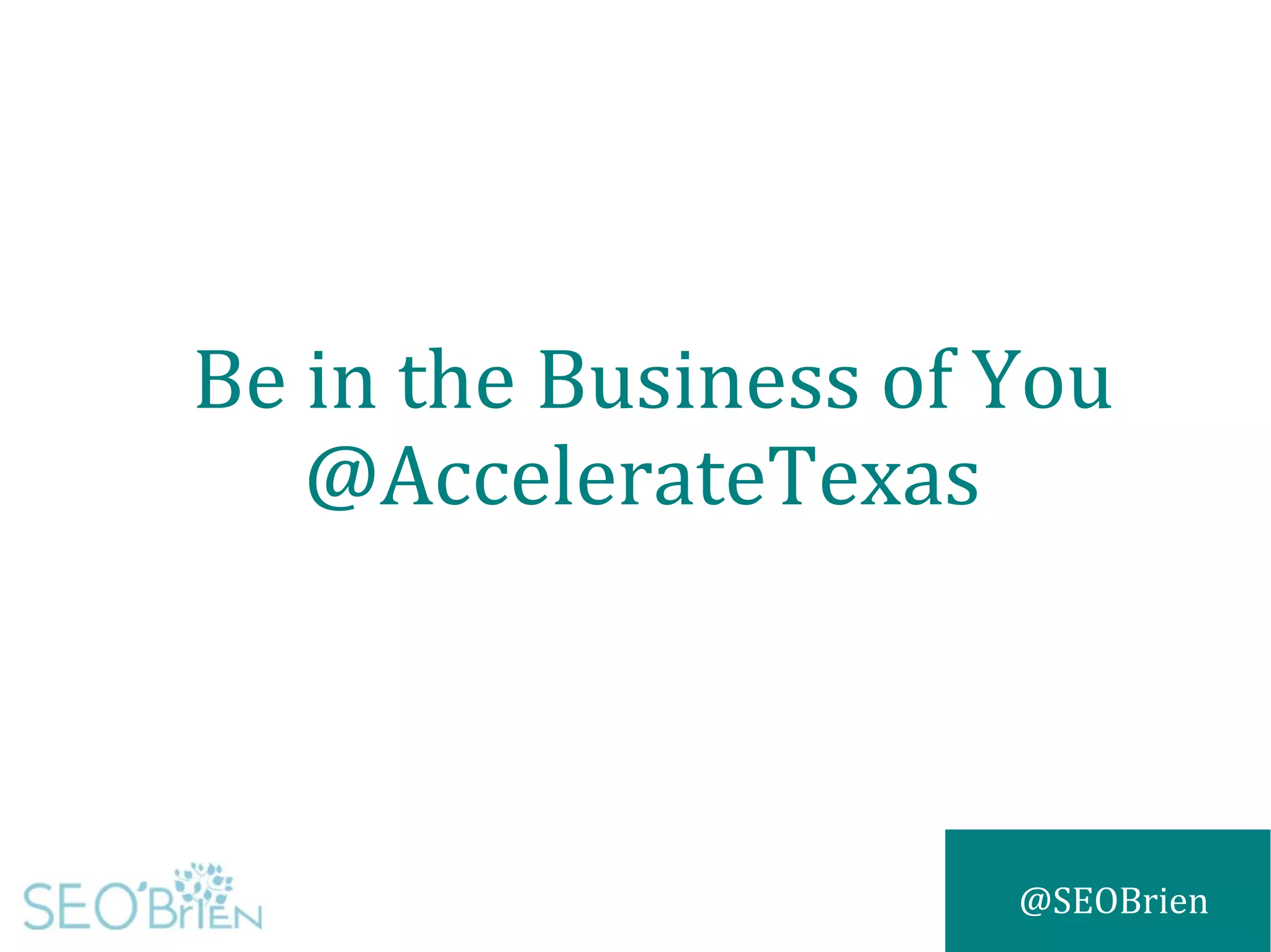 @SEOBrien
Be in the Business of You
@AccelerateTexas
 