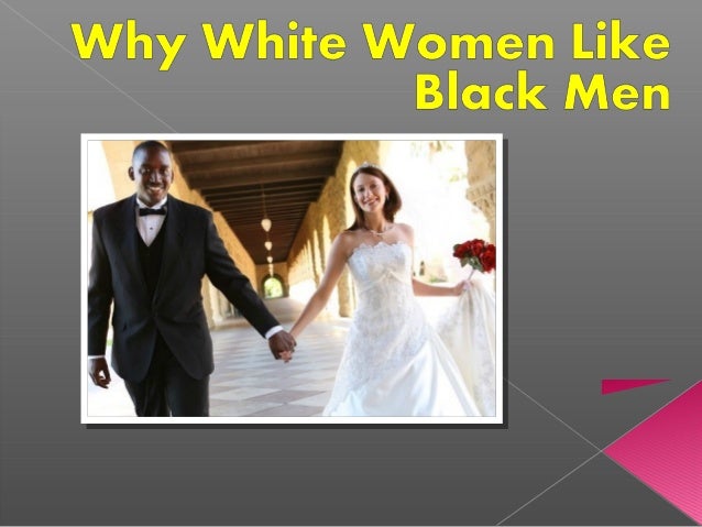 why white woman like black men why white woman like black men