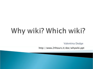 http://www.24hours.it/doc/whywiki.ppt Valentina Dodge 