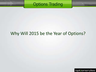 Why Will 2015 be the Year of Options?
1
Options Trading
 