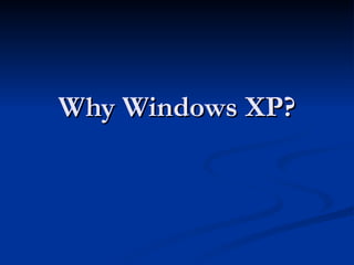 Why Windows XP?
 