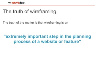 The truth of wireframing

The truth of the matter is that wireframing is an



"extremely important step in the planning
     process of a website or feature"
 