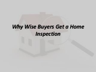 Why Wise Buyers Get a Home
Inspection
 