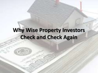 Why Wise Property Investors
Check and Check Again
 