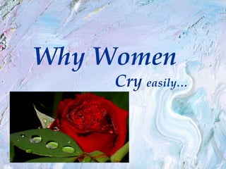 Why Women
     Cry easily…
 