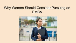 Why Women Should Consider Pursuing an
EMBA
 