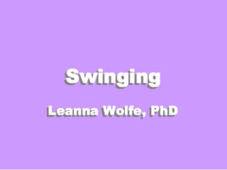 Swinging
Leanna Wolfe, PhD
Swinging
Leanna Wolfe, PhD
 