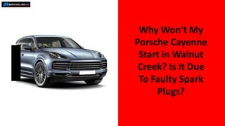 Why Won't My
Porsche Cayenne
Start in Walnut
Creek? Is It Due
To Faulty Spark
Plugs?
 
