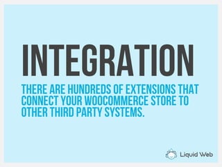 IntegrationThere are hundreds of extensions that
Connect your WooCommerce store to
Other third party systems.
 