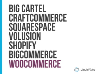 Big Cartel
Craftcommerce
Squarespace
Volusion
Shopify
BigCommerce
WooCommerce
 
