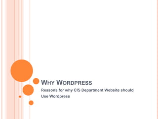 Why Wordpress Reasons for why CIS Department Website should  Use Wordpress 