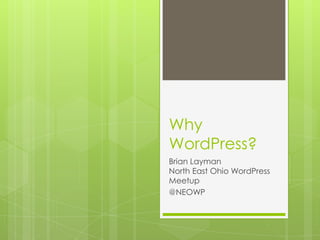 Why
WordPress?
Brian Layman
North East Ohio WordPress
Meetup
@NEOWP

 