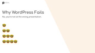Why WordPress Fails
No, you’re not at the wrong presentation.
🤓
🤓🤓
🤓🤓🤓
🤓🤓🤓🤓
 