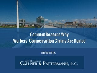 CommonReasons Why
Workers’ Compensation Claims Are Denied
PRESENTEDBY:
 