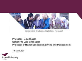 P




    Professor Helen Higson
    Senior Pro-Vice-Chancellor
    Professor of Higher Education Learning and Management

    19 May 2011
 