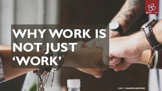 WHY WORK IS
NOT JUST
‘WORK’
© 2017 - OLAMIDE ADEYEMO.
 
