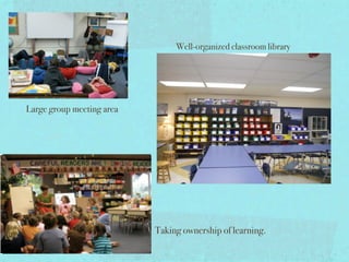 Well-organized classroom library




Large group meeting area




                           Taking ownership of learning.
 