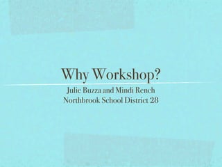 Why Workshop?
 Julie Buzza and Mindi Rench
Northbrook School District 28
 