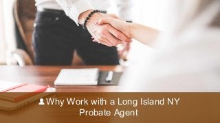 Why Work with a Long Island NY
Probate Agent
 