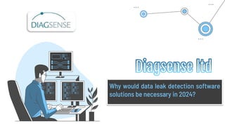 Why would data leak detection software
solutions be necessary in 2024?
 