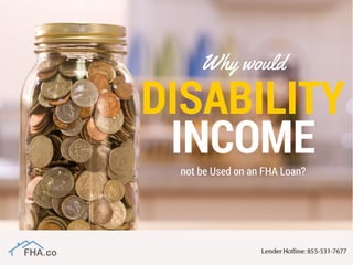DISABILITY
INCOME
Why would
not be Used on an FHA Loan?
 